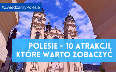 Polesie – co warto zobaczyć? 10 atrakcji turystycznych regionu